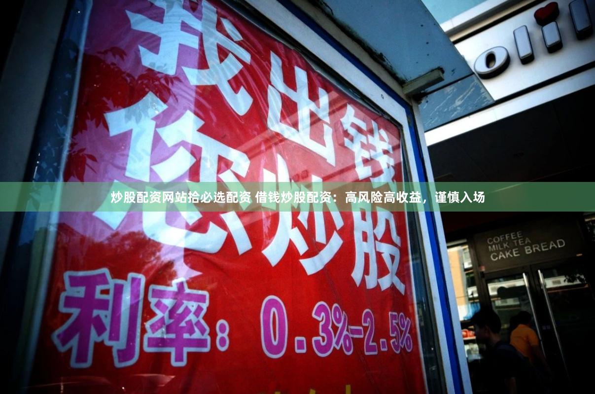 炒股配资网站拾必选配资 借钱炒股配资：高风险高收益，谨慎入场