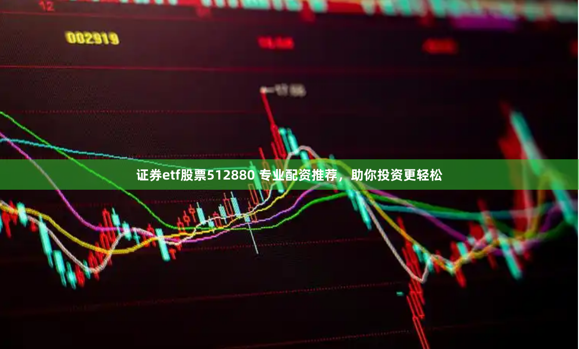 证券etf股票512880 专业配资推荐，助你投资更轻松