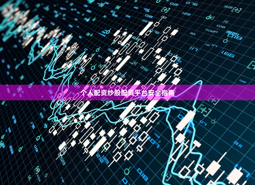 个人配资炒股配资平台安全指南