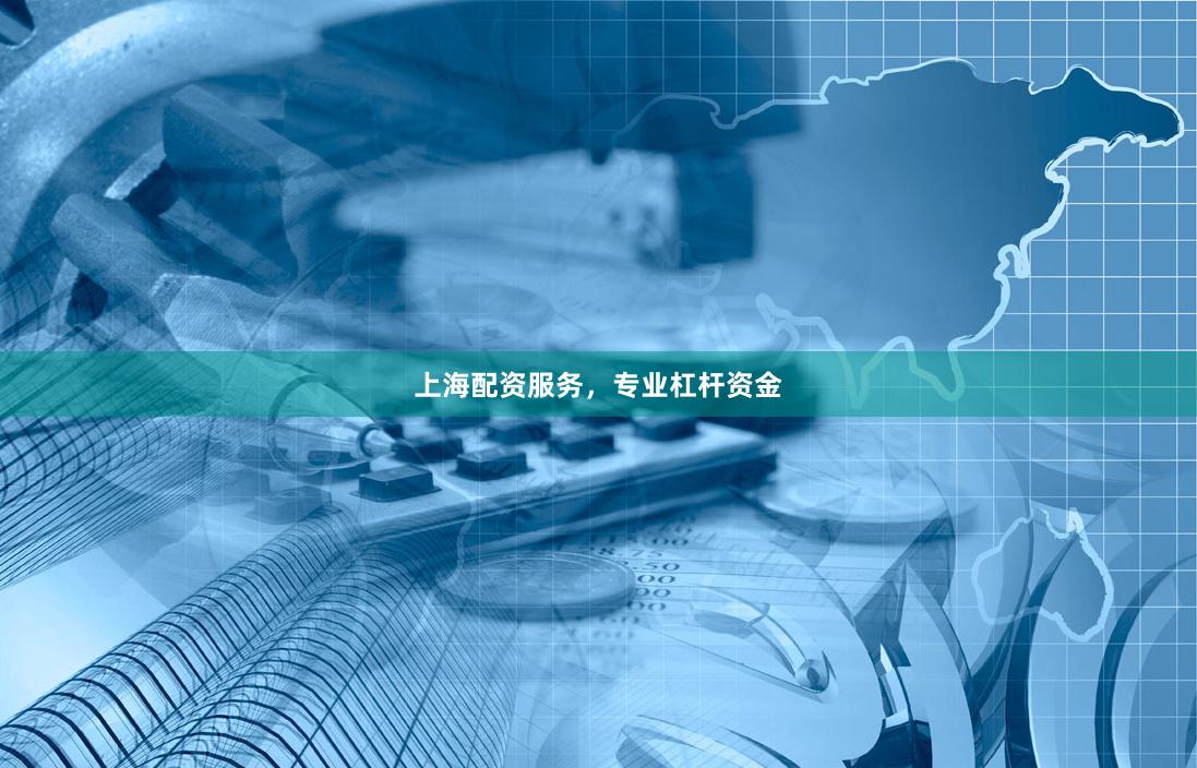 上海配资服务，专业杠杆资金