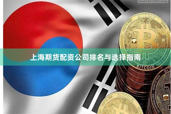 上海期货配资公司排名与选择指南
