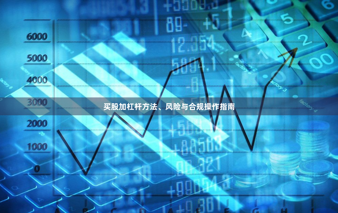 买股加杠杆方法、风险与合规操作指南