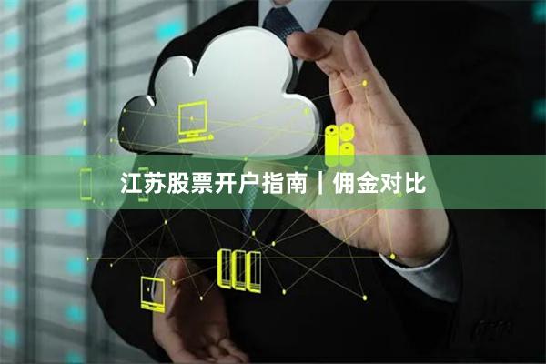 江苏股票开户指南｜佣金对比
