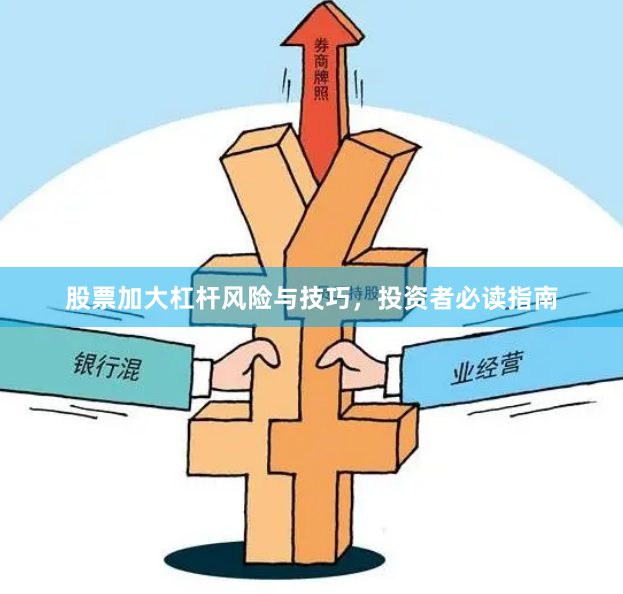 股票加大杠杆风险与技巧，投资者必读指南