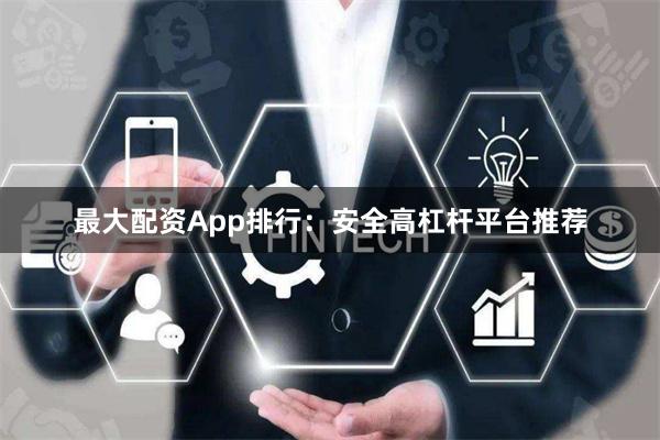 最大配资App排行：安全高杠杆平台推荐
