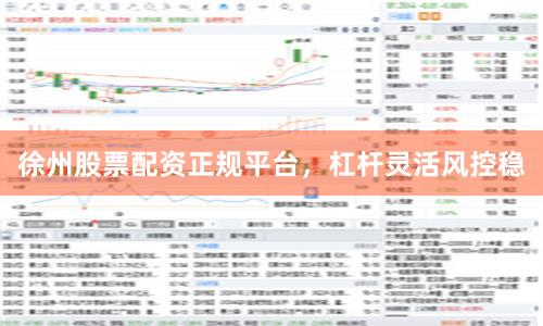 徐州股票配资正规平台，杠杆灵活风控稳