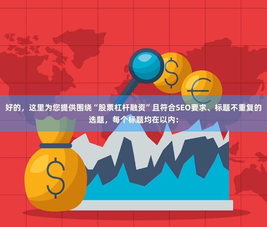 好的，这里为您提供围绕“股票杠杆融资”且符合SEO要求、标题不重复的选题，每个标题均在以内：